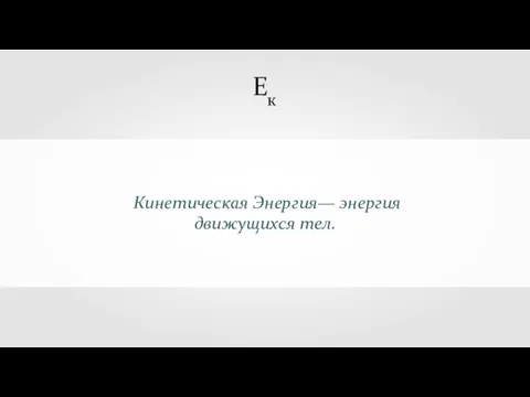 Кинетическая Энергия— энергия движущихся тел. Ек