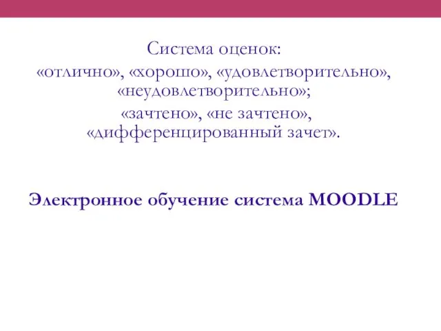 Система оценок: «отлично», «хорошо», «удовлетворительно», «неудовлетворительно»; «зачтено», «не зачтено», «дифференцированный зачет». Электронное обучение система MOODLE