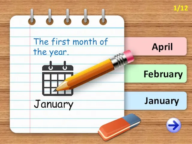 January April February The first month of the year. January 1/12