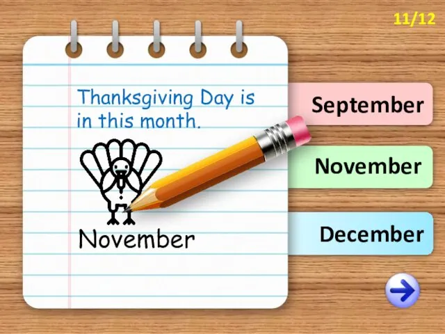 November September December Thanksgiving Day is in this month. November 11/12