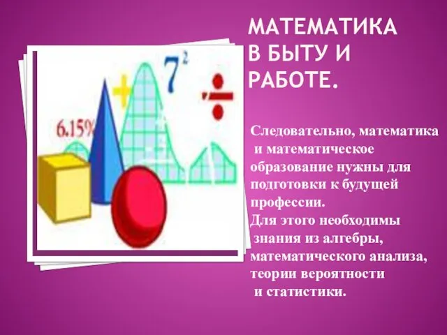 МАТЕМАТИКА В БЫТУ И РАБОТЕ. Следовательно, математика и математическое образование нужны