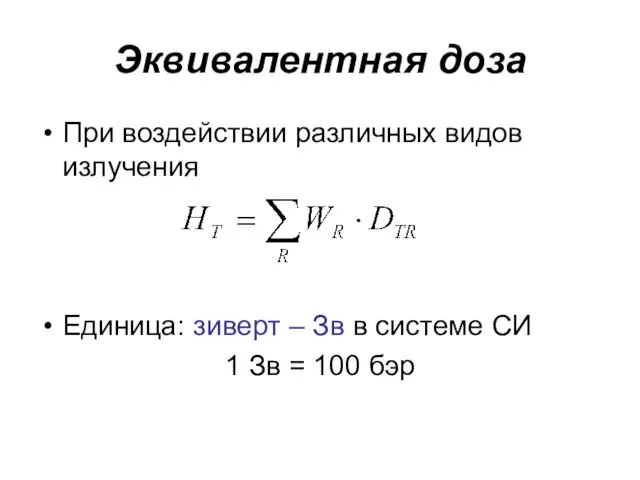 Эквивалентная доза При воздействии различных видов излучения Единица: зиверт – Зв