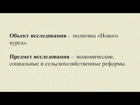 Объект исследования - политика «Нового курса». Предмет исследования – экономические, социальные и сельскохозяйственные реформы.