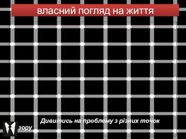 власний погляд на життя Дивитись на проблему з різних точок зору