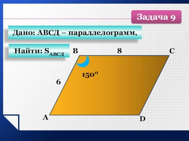 А B C D 8 6 1500 Найти: SАВСД Дано: АВСД – параллелограмм, Задача 9