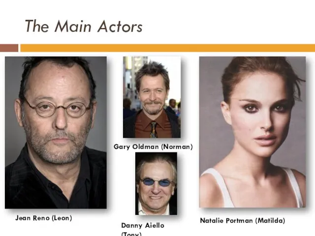 The Main Actors Jean Reno (Leon) Natalie Portman (Matilda) Gary Oldman (Norman) Danny Aiello (Tony)