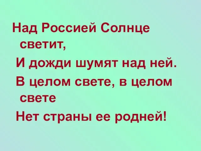 Над Россией Солнце светит, И дожди шумят над ней. В целом