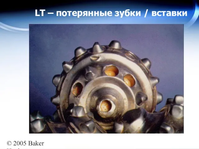 © 2005 Baker Hughes All rights reserved LT – потерянные зубки / вставки