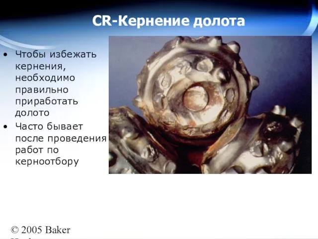 © 2005 Baker Hughes All rights reserved CR-Кернение долота Чтобы избежать