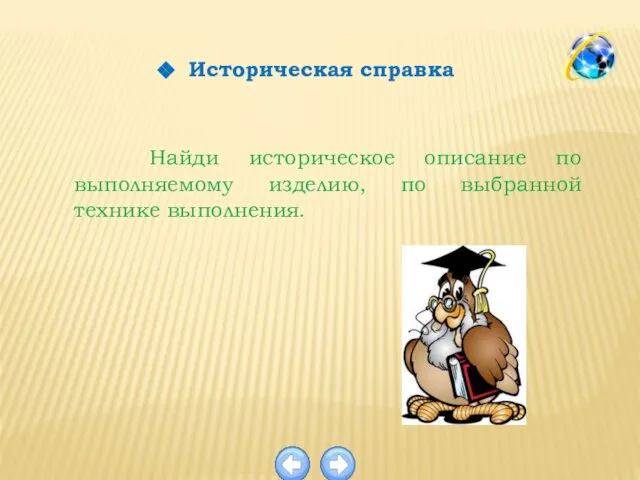 Историческая справка Найди историческое описание по выполняемому изделию, по выбранной технике выполнения.