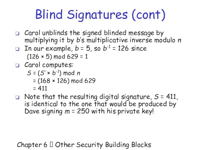 Chapter 6  Other Security Building Blocks Blind Signatures (cont) Carol