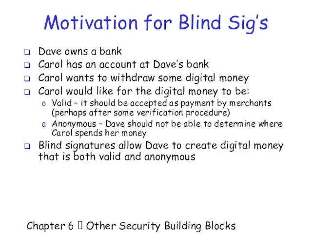 Chapter 6  Other Security Building Blocks Motivation for Blind Sig’s