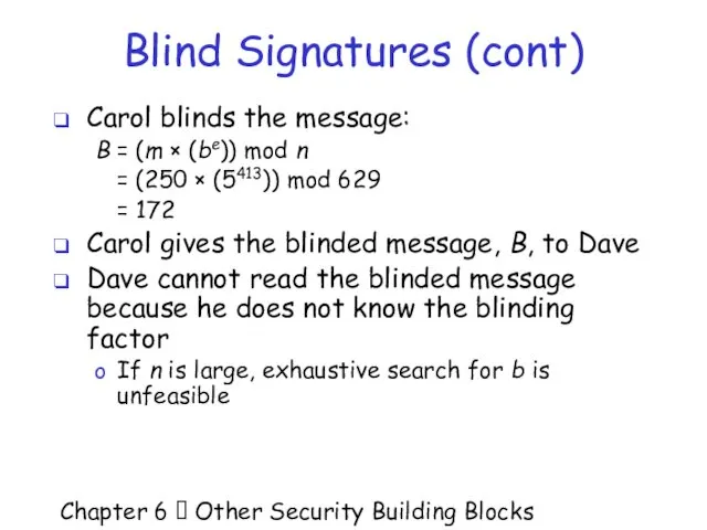 Chapter 6  Other Security Building Blocks Blind Signatures (cont) Carol