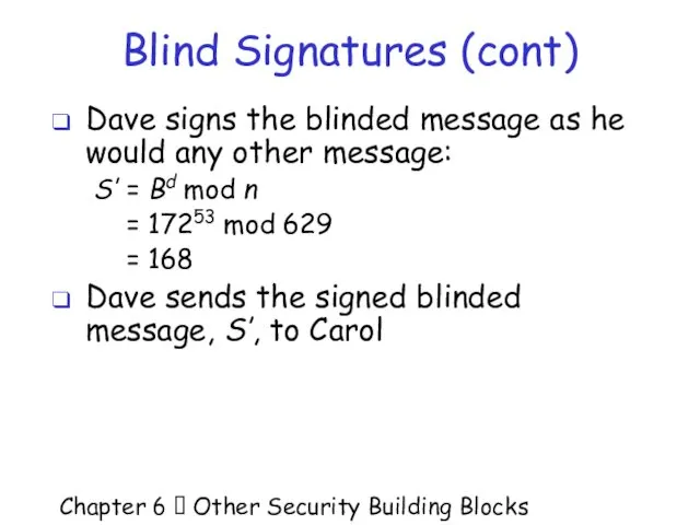 Chapter 6  Other Security Building Blocks Blind Signatures (cont) Dave