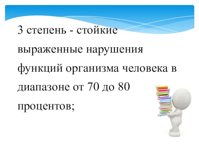 3 степень - стойкие выраженные нарушения функций организма человека в диапазоне от 70 до 80 процентов;