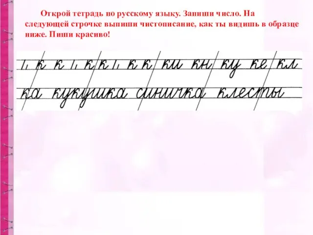 Открой тетрадь по русскому языку. Запиши число. На следующей строчке выпиши