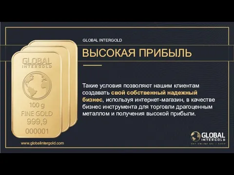 GLOBAL INTERGOLD ВЫСОКАЯ ПРИБЫЛЬ Такие условия позволяют нашим клиентам создавать свой