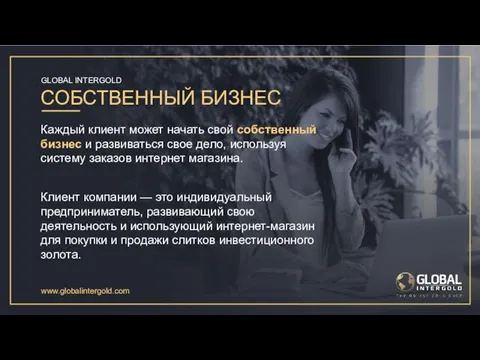 www.globalintergold.com СОБСТВЕННЫЙ БИЗНЕС Каждый клиент может начать свой собственный бизнес и