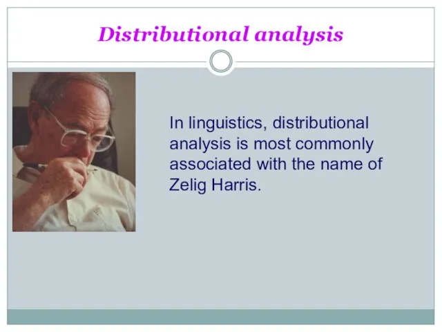 Distributional analysis In linguistics, distributional analysis is most commonly associated with the name of Zelig Harris.