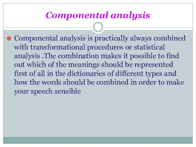 Componental analysis Componental analysis is practically always combined with transformational procedures