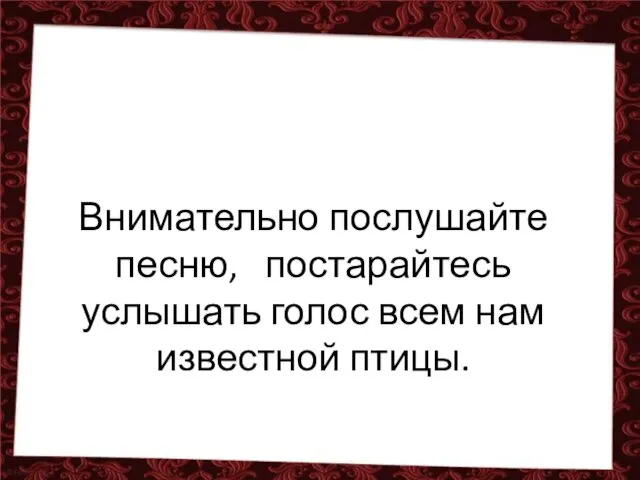 Внимательно послушайте песню, постарайтесь услышать голос всем нам известной птицы.