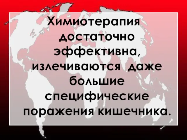 Химиотерапия достаточно эффективна, излечиваются даже большие специфические поражения кишечника.