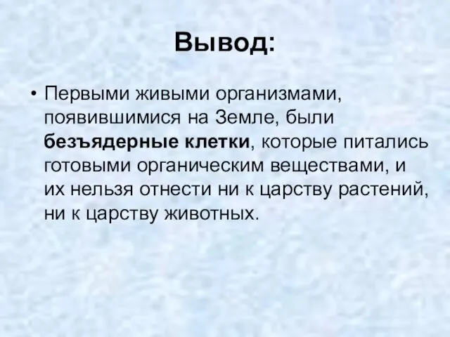 Вывод: Первыми живыми организмами, появившимися на Земле, были безъядерные клетки, которые