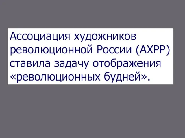 Ассоциация художников революционной России (АХРР) ставила задачу отображения «революционных будней».