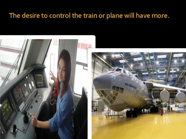 The desire to control the train or plane will have more.