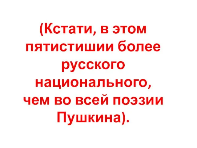 (Кстати, в этом пятистишии более русского национального, чем во всей поэзии Пушкина).