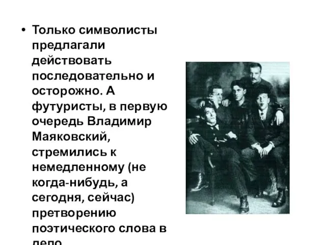 Только символисты предлагали действовать последовательно и осторожно. А футуристы, в первую