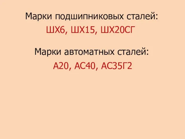 Марки подшипниковых сталей: ШХ6, ШХ15, ШХ20СГ Марки автоматных сталей: А20, АС40, АС35Г2