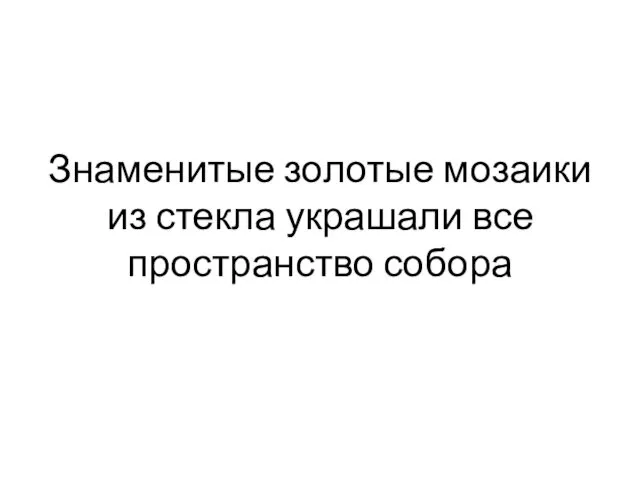 Знаменитые золотые мозаики из стекла украшали все пространство собора