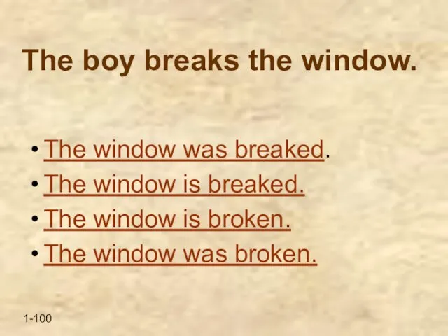 The boy breaks the window. The window was breaked. The window