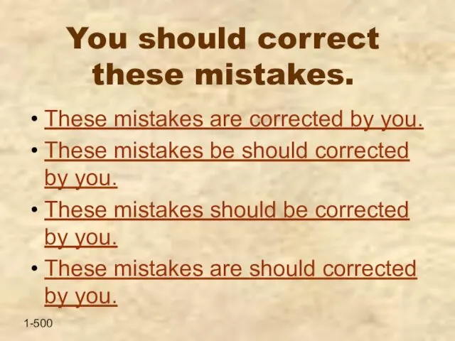 You should correct these mistakes. These mistakes are corrected by you.