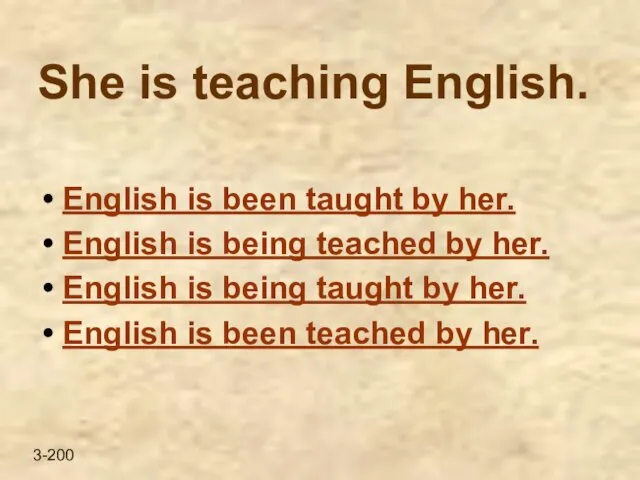 She is teaching English. English is been taught by her. English