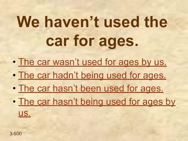 We haven’t used the car for ages. The car wasn’t used