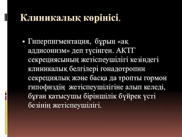 Клиникалық көрінісі. Гиперпигментация, бұрын «ақ аддисонизм» деп түсінген. АКТГ секрециясының жетіспеушілігі