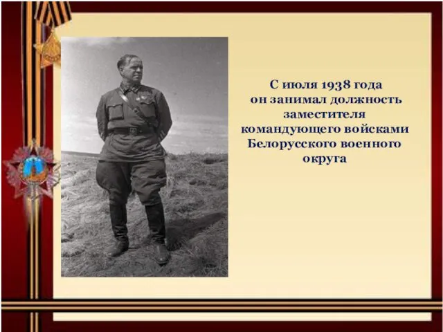 С июля 1938 года он занимал должность заместителя командующего войсками Белорусского военного округа