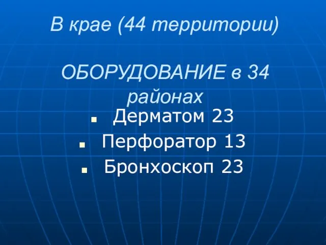 В крае (44 территории) ОБОРУДОВАНИЕ в 34 районах Дерматом 23 Перфоратор 13 Бронхоскоп 23