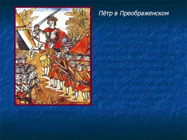 Петр, находясь в Преоб-раженском, создал из ровесников потешные полки, которые проходили