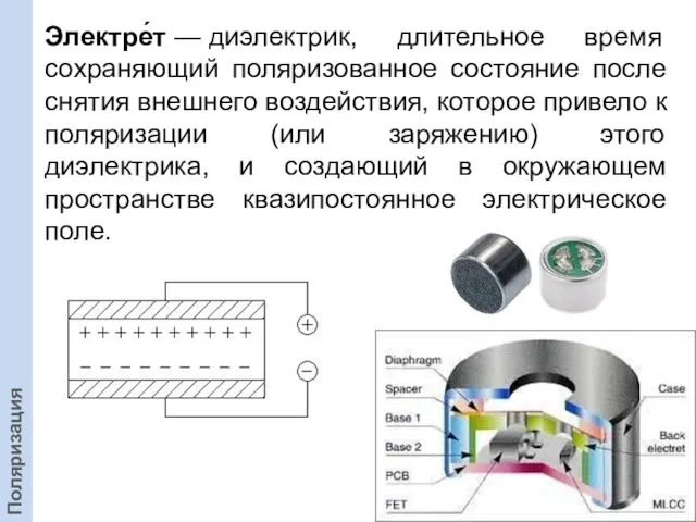 Электре́т — диэлектрик, длительное время сохраняющий поляризованное состояние после снятия внешнего