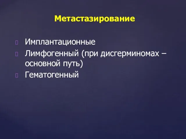 Метастазирование Имплантационные Лимфогенный (при дисгерминомах – основной путь) Гематогенный