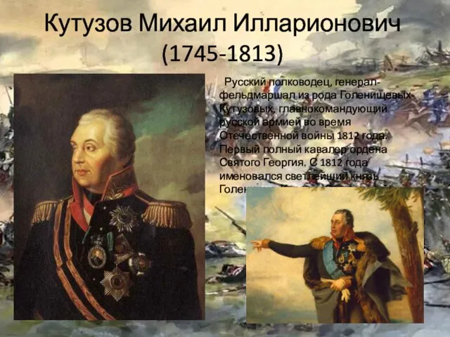 Кутузов Михаил Илларионович (1745-1813) Русский полководец, генерал-фельдмаршал из рода Голенищевых-Кутузовых, главнокомандующий