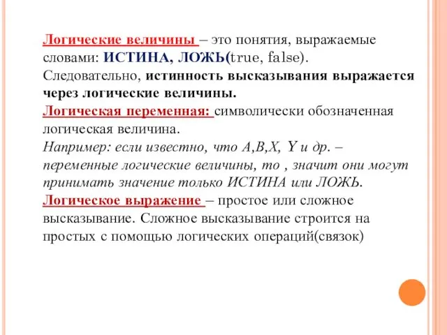 Логические величины – это понятия, выражаемые словами: ИСТИНА, ЛОЖЬ(true, false). Следовательно,