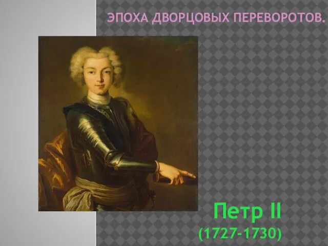 ЭПОХА ДВОРЦОВЫХ ПЕРЕВОРОТОВ. Петр II (1727-1730)