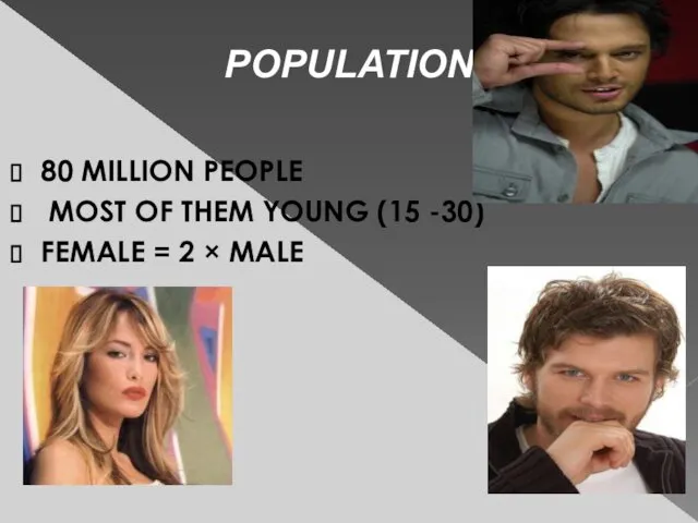 POPULATION 80 MILLION PEOPLE MOST OF THEM YOUNG (15 -30) FEMALE = 2 × MALE