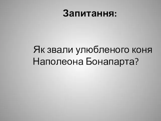 Запитання: Як звали улюбленого коня Наполеона Бонапарта?