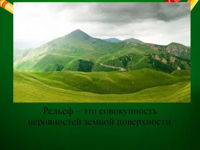 Рельеф – это совокупность неровностей земной поверхности.