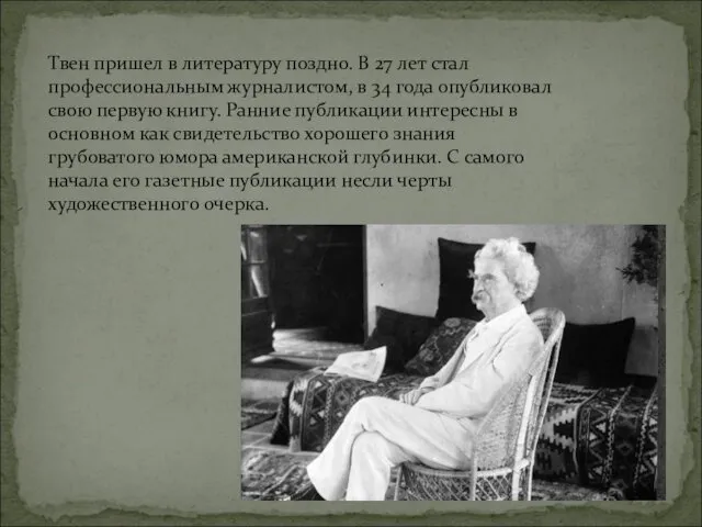 Твен пришел в литературу поздно. В 27 лет стал профессиональным журналистом,